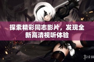 探索精彩同志影片，发现全新高清视听体验