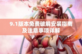 9.1版本免费破解安装指南及注意事项详解