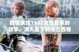 倾情演绎1982女性管家的故事，满天星下的法兰西奇遇