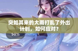 突如其来的大雨打乱了外出计划，如何应对？