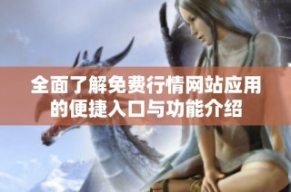 全面了解免费行情网站应用的便捷入口与功能介绍