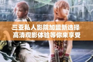 三亚私人影院加盟新选择 高清观影体验等你来享受