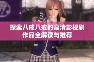 探索八戒八戒的高清影视剧作品全解读与推荐