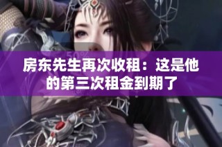 房东先生再次收租：这是他的第三次租金到期了