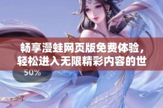 畅享漫蛙网页版免费体验，轻松进入无限精彩内容的世界