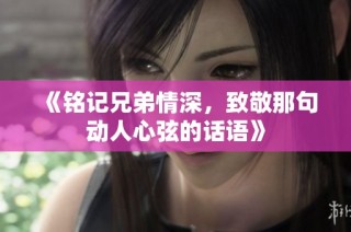 《铭记兄弟情深，致敬那句动人心弦的话语》