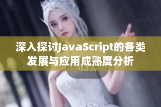 深入探讨JavaScript的各类发展与应用成熟度分析