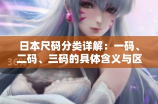 日本尺码分类详解：一码、二码、三码的具体含义与区别