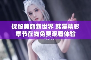 探秘美丽新世界 韩漫精彩章节在线免费观看体验