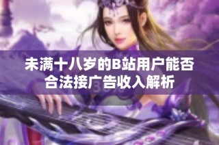 未满十八岁的B站用户能否合法接广告收入解析