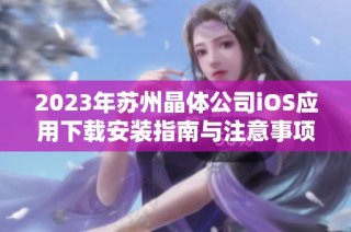 2023年苏州晶体公司iOS应用下载安装指南与注意事项