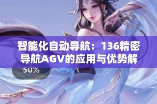 智能化自动导航：136精密导航AGV的应用与优势解析