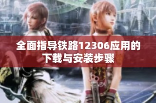 全面指导铁路12306应用的下载与安装步骤