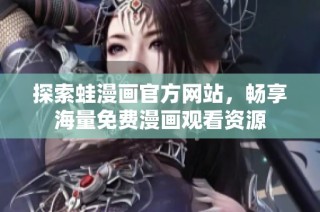 探索蛙漫画官方网站，畅享海量免费漫画观看资源
