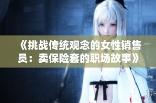 《挑战传统观念的女性销售员：卖保险套的职场故事》