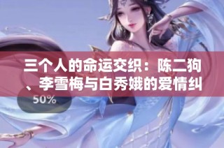 三个人的命运交织：陈二狗、李雪梅与白秀娥的爱情纠葛