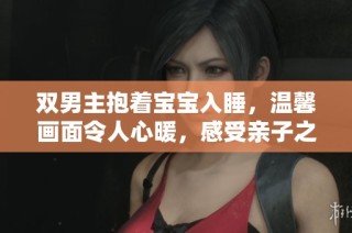 双男主抱着宝宝入睡，温馨画面令人心暖，感受亲子之爱
