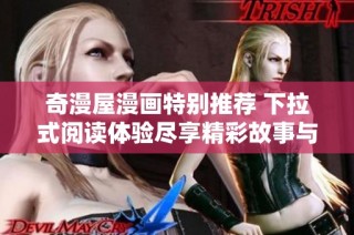 奇漫屋漫画特别推荐 下拉式阅读体验尽享精彩故事与精彩插图