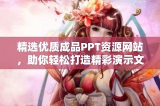 精选优质成品PPT资源网站，助你轻松打造精彩演示文稿