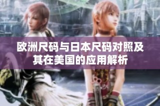 欧洲尺码与日本尺码对照及其在美国的应用解析