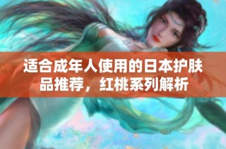 适合成年人使用的日本护肤品推荐，红桃系列解析