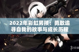 2022年彩虹男孩：勇敢追寻自我的故事与成长历程