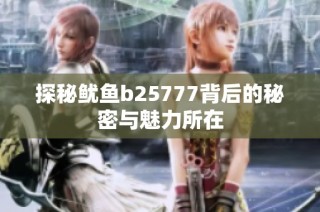 探秘鱿鱼b25777背后的秘密与魅力所在