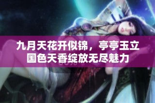 九月天花开似锦，亭亭玉立国色天香绽放无尽魅力