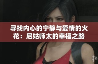 寻找内心的宁静与爱情的火花：尼姑师太的幸福之路