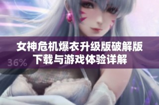 女神危机爆衣升级版破解版下载与游戏体验详解