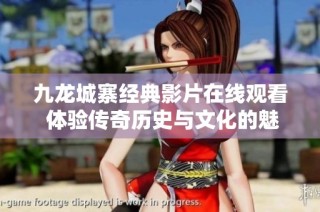 九龙城寨经典影片在线观看 体验传奇历史与文化的魅力