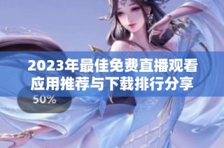 2023年最佳免费直播观看应用推荐与下载排行分享
