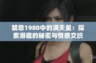 禁忌1980中的满天星：探索潜藏的秘密与情感交织