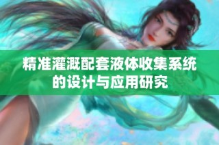 精准灌溉配套液体收集系统的设计与应用研究