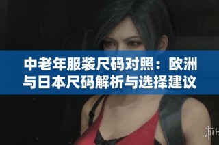 中老年服装尺码对照：欧洲与日本尺码解析与选择建议