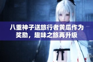 八重神子送旅行者黄瓜作为奖励，趣味之旅再升级