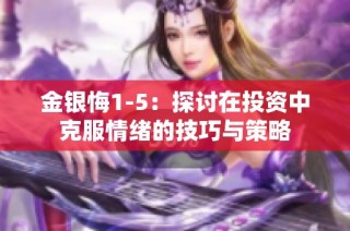 金银悔1-5：探讨在投资中克服情绪的技巧与策略