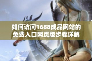 如何访问1688成品网站的免费入口网页版步骤详解