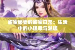 甜蜜娇妻的甜蜜日常：生活中的小确幸与温暖