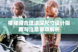 楼梯间合理进深尺寸设计指南与注意事项解析