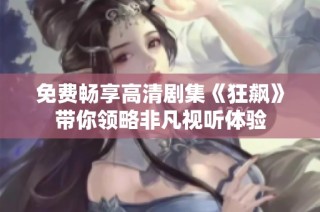 免费畅享高清剧集《狂飙》带你领略非凡视听体验