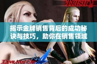 揭示金牌销售背后的成功秘诀与技巧，助你在销售领域脱颖而出
