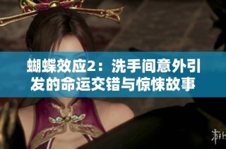 蝴蝶效应2：洗手间意外引发的命运交错与惊悚故事