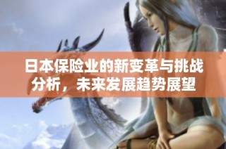 日本保险业的新变革与挑战分析，未来发展趋势展望