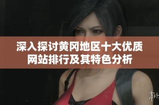 深入探讨黄冈地区十大优质网站排行及其特色分析
