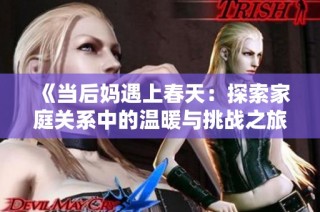 《当后妈遇上春天：探索家庭关系中的温暖与挑战之旅》
