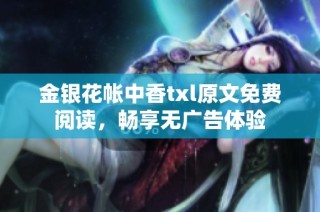 金银花帐中香txl原文免费阅读，畅享无广告体验
