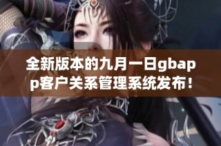 全新版本的九月一日gbapp客户关系管理系统发布！
