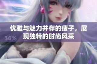 优雅与魅力并存的瘦子，展现独特的时尚风采