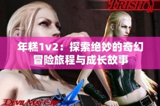 年糕1v2：探索绝妙的奇幻冒险旅程与成长故事